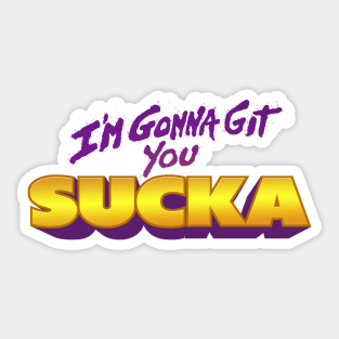 I'm Gonna Git You Sucka Sticker